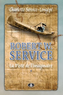 Robert W. Service, T. 1 - La Piste de l'imaginaire