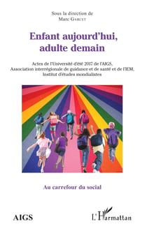 Enfant aujourd'hui, adulte demain - Actes de l'Université d'été 2017 de l'AIGS, Association interrégionale de guidance et de santé et de l'IEM, Institut d'études mondialistes