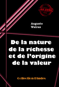 De la nature de la richesse et de l’origine de la valeur [édition intégrale revue et mise à jour] - édition intégrale