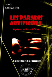 Les paradis artificiels. Opium et haschisch [édition intégrale revue et mise à jour] - édition intégrale