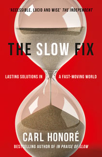 The Slow Fix - Why Quick Fixes Don’t Work (extract)