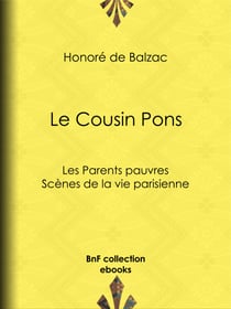 Le Cousin Pons - Les Parents pauvres - Scènes de la vie parisienne