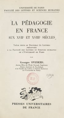 La pédagogie en France aux XVIIe et XVIIIe siècles - Thèse pour le Doctorat ès lettres présentée à la Faculté des lettres et sciences humaines de l'Université de Paris