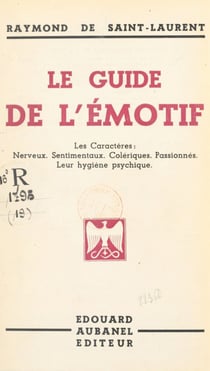 Le guide de l'émotif - Les caractères : nerveux, sentimentaux, colériques, passionnés ; leur hygiène psychique