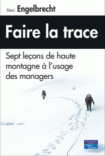 Faire la trace - Sept leçons de haute montagne à l'usage des managers