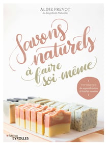 Savons naturels à faire soi-même - Technique et saponification à froid et recettes