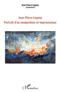 Jean-Pierre Leguay - Portrait d'un compositeur et improvisateur