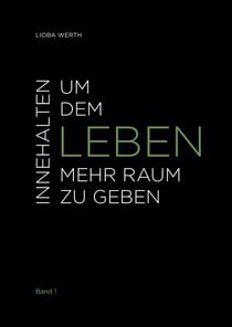 Innehalten um dem Leben mehr Raum zu geben - Band 1