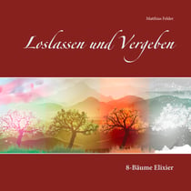 Loslassen und Vergeben - 8-Bäume Elixier
