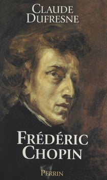 Frédéric Chopin - Ou L'histoire d'une âme