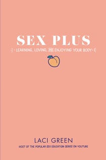 Sex Plus: Learning, Loving, and Enjoying Your Body