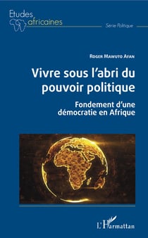 Vivre sous l'abri du pouvoir politique - Fondements d'une démocratie en Afrique