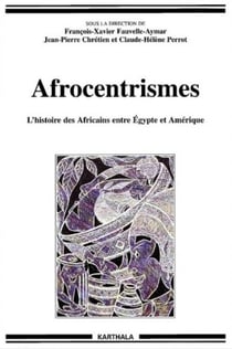 Afrocentrismes - L'histoire des Africains entre Égypte et Amérique