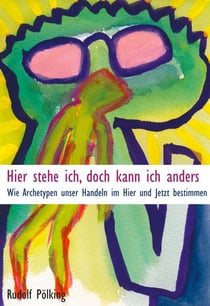 Hier stehe ich, doch kann ich anders - Wie Archetypen unser Handeln im Hier und Jetzt bestimmen