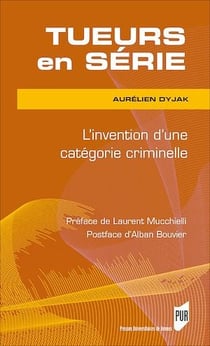 Tueurs en série - L’invention d’une catégorie criminelle
