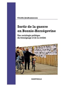 Sortir de la guerre en Bosnie-Herzégovine. Une sociologie politique du témoignage et de la civilité