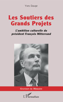 Les Soutiers des Grands Projets - L'ambition culturelle du président François Mitterrand