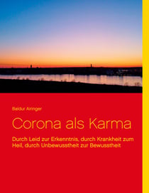 Corona als Karma - Durch Leid zur Erkenntnis, durch Krankheit zum Heil, durch Unbewusstheit zur Bewusstheit