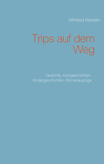 Trips auf dem Weg - Gedichte, Kurzgeschichten, Kindergeschichten, Romanauszüge