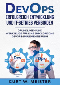 DevOps - Erfolgreich Entwicklung und IT-Betrieb verbinden - Grundlagen und Werkzeuge für eine erfolgreiche DevOps-Implementierung