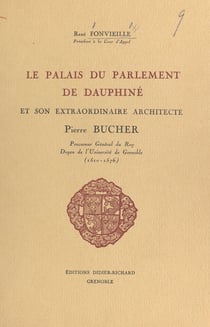 Le palais du Parlement de Dauphiné et son extraordinaire architecte Pierre Bucher (1510-1576)