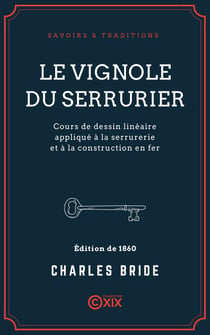 Le Vignole du serrurier - Cours de dessin linéaire appliqué à la serrurerie et à la construction en fer
