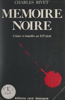 Mémoire noire - Crimes et tragédies au XIXe siècle