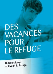 Des vacances pour Le Refuge - 10 textes longs en faveur du Refuge