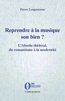Reprendre à la musique son bien ? - L'Absolu théâtral, du romantisme à la modernité
