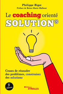 Le coaching orienté solution - Cessez de résoudre des problèmes, construisez des solutions