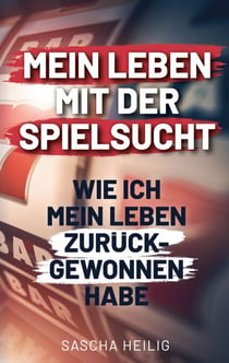 Mein Leben mit der Spielsucht - Wie ich mein Leben zurück gewonnen habe