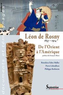 Léon de Rosny 1837-1914 - De l'Orient à l'Amérique