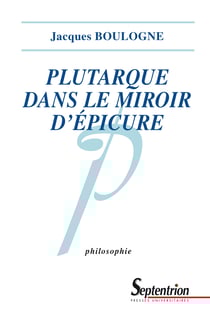 Plutarque dans le miroir d’Épicure - Analyse d’une critique systématique de l’épicurisme