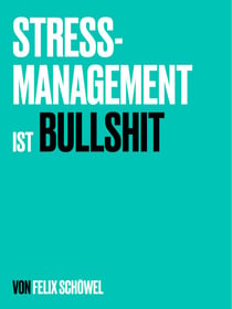 Stressmanagement ist Bullshit - In fünf Schritten zu echter Klarheit, ohne Dich weiter für andere zu verbiegen.