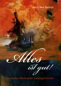 Alles ist gut! - Die letzten Worte einer Liebesgeschichte