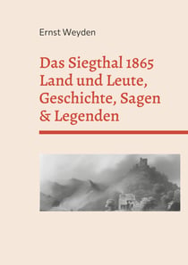 Das Siegthal 1865 - Land und Leute, Geschichte, Sagen & Legenden