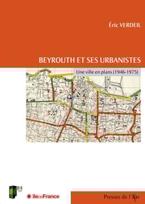 Beyrouth et ses urbanistes - Une ville en plans (1946-1975)