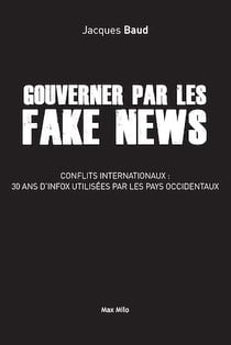 Gouverner par les fake news - Conflits internationaux : 30 ans d'infox utilisées par les pays occidentaux