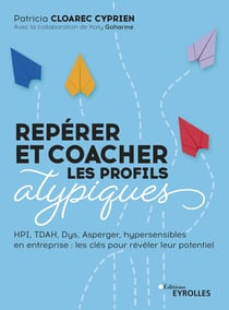 Repérer et coacher les profils atypiques - HPI, TDAH, Dys, Asperger, hypersensibles en entreprise : les clés pour révéler leur potentiel