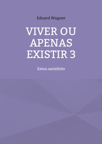 Viver ou apenas existir 3 - Estou satisfeito