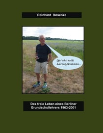 Gerade noch davongekommen - Das freie Leben eines Berliner Grundschullehrers 1963-2001