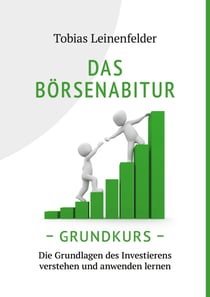 Das Börsenabitur - Grundkurs - Die Grundlagen des Investierens verstehen und anwenden lernen