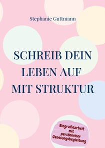 Schreib Dein Leben auf mit Struktur - Du bist genau 20 Schritte von Deinem Buch entfernt