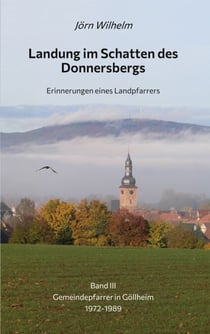 Landung im Schatten des Donnersbergs - Erinnerungen eines Landpfarrers - Band III Gemeindepfarrer in Göllheim 1972-1989