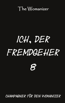 Ich, der Fremdgeher 8 - Champagner für den Womanizer