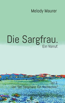 Die Sargfrau. Ein Vorruf. - Teil 2 von "Der Sargmann. Ein Nachschrei."
