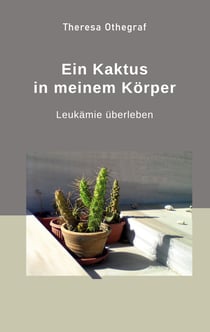 Ein Kaktus in meinem Körper - Leukämie überleben