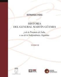 Historia del General Martín Güemes... Tomo II - y de la Provincia de Salta, o sea de la Independencia Argentina