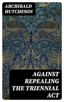 Against Repealing the Triennial Act