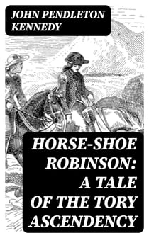 Horse-Shoe Robinson: A Tale of the Tory Ascendency